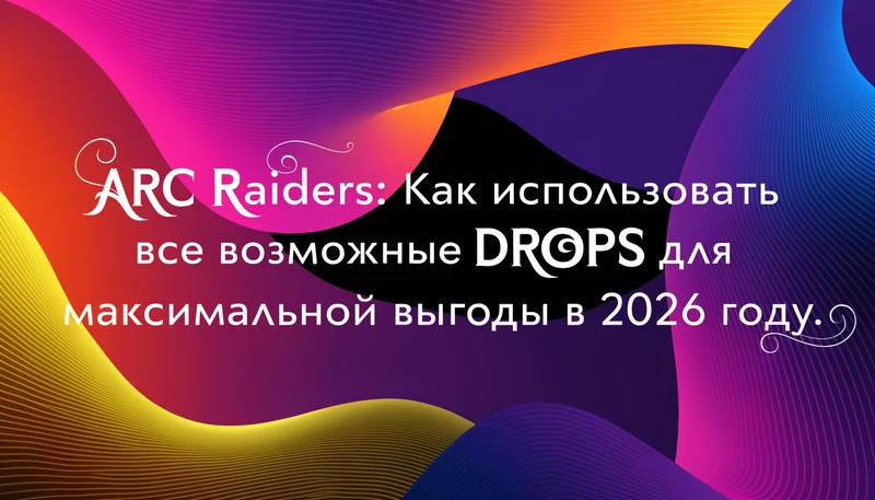 ARC Raiders: Как использовать все возможные DROPS для максимальной выгоды в 2026 году