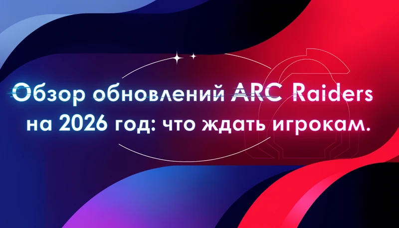 Обложка: Обзор обновлений ARC Raiders на 2026 год: что ждать игрокам