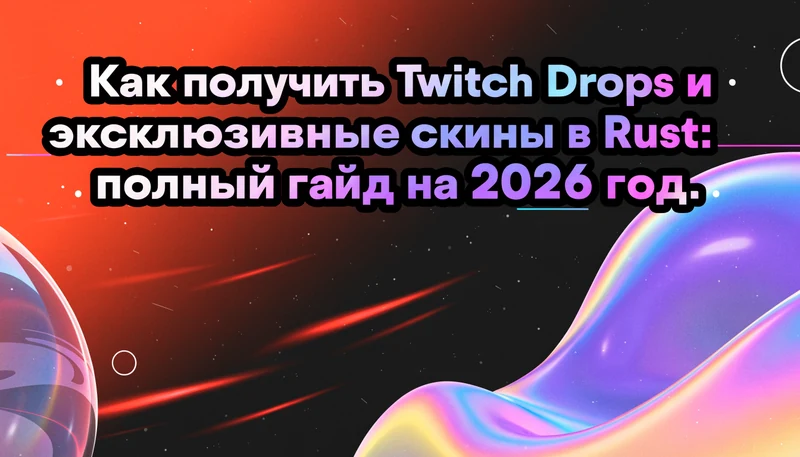 Обложка: Как получить Twitch Drops и эксклюзивные скины в Rust: полный гайд на 2026 год