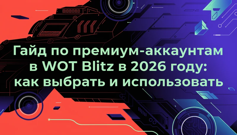 Обложка: Гайд по премиум-аккаунтам в WOT Blitz в 2026 году: как выбрать и использовать