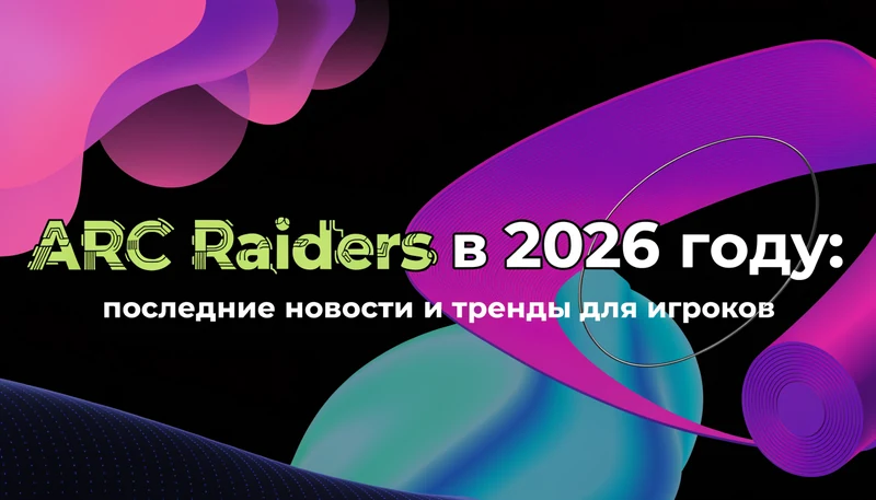 Обложка: ARC Raiders в 2026 году: последние новости и тренды для игроков