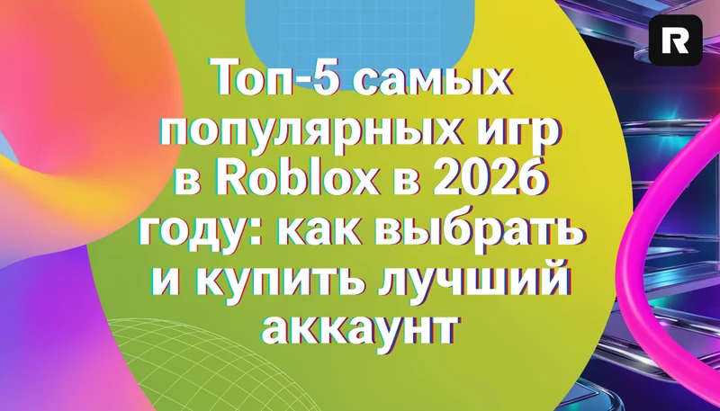 Обложка: Топ-5 самых популярных игр в Roblox в 2026 году: как выбрать и купить лучший аккаунт