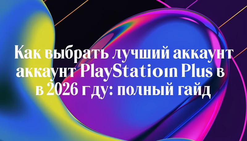 Обложка: Как выбрать лучший аккаунт PlayStation Plus в 2026 году: полный гайд