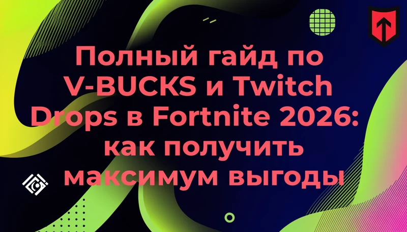 Обложка: Полный гайд по V-BUCKS и Twitch Drops в Fortnite 2026: как получить максимум выгоды