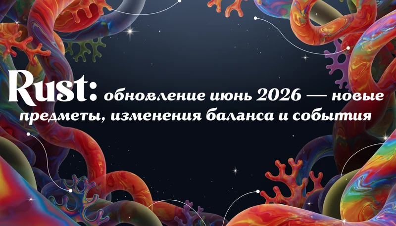 Обложка: Rust: обновление июнь 2026 — новые предметы, изменения баланса и события